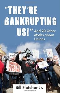 "They're Bankrupting Us!": And 20 Other Myths about Unions by Bill Fletcher Jr.