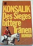 Konsalik Des Sieges bittere Tränen - Heinz G. Konsalik