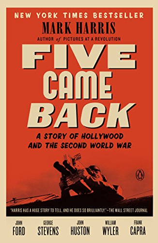 Five Came Back: A Story of Hollywood and the Second World War by Mark Harris
