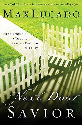 Next Door Savior: Near Enough to Touch, Strong Enough to Trust by Max Lucado