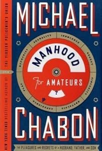 Manhood for Amateurs: The Pleasures and Regrets of a Husband, Father, and Son