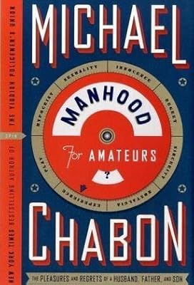 Manhood for Amateurs: The Pleasures and Regrets of a Husband, Father, and Son