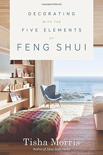 Decorating With the Five Elements of Feng Shui by Tisha Morris
