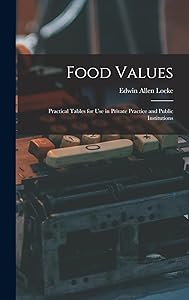 Food Values: Practical Tables for Use in Private Practice and Public Institutions by Edwin Allen Locke