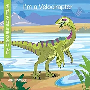 I'm a Velociraptor (My Early Library: My Dinosaur Adventure) by Jake Nelson