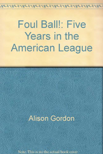Foul ball!: Five years in the American League by Alison Gordon