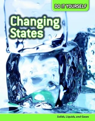 Changing States: Solids, Liquids, and Gases
