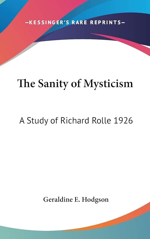 The Sanity of Mysticism: A Study of Richard Rolle 1926 by Geraldine Emma Hodgson