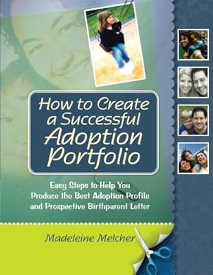 How to Create a Successful Adoption Portfolio: Easy Steps to Help You Produce the Best Adoption Profile and Prospective Birthparent Letter