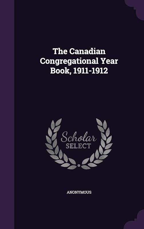 The Canadian Congregational Year Book, 1911-1912 by Anonymous