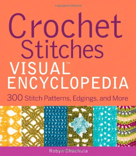 Crochet Stitches VISUAL Encyclopedia by Robyn Chachula