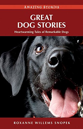 Great Dog Stories: Heartwarming Tales of Remarkable Dogs by Roxanne Willems Snopek