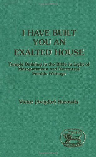 I Have Built You an Exalted House: Temple Building in the Bible in the Light of Mesopotamian (Jsots Ser) by Hurowitz
