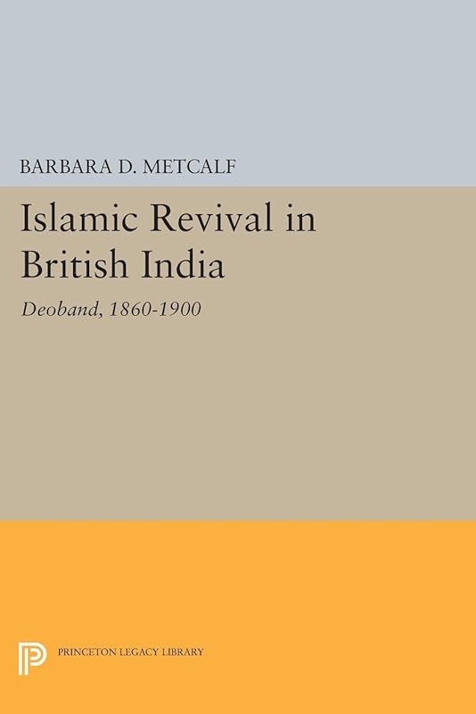 Islamic Revival in British India: Deoband, 1860-1900 (Princeton Legacy Library) by Barbara D. Metcalf