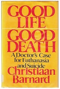 Good Life Good Death: A Doctor's Case for Euthanasia and Suicide by Christian Barnard