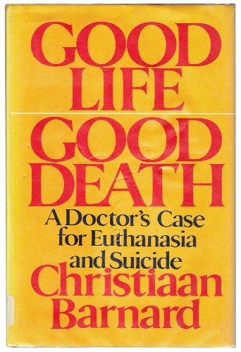 Good Life Good Death: A Doctor's Case for Euthanasia and Suicide by Christian Barnard