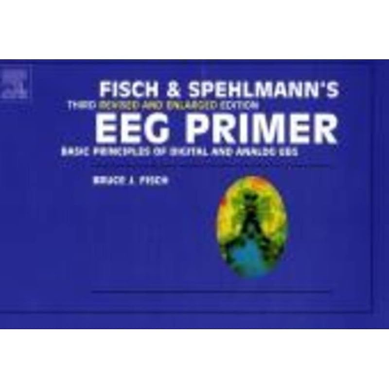 Fisch and Spehlmann's EEG Primer: Basic Principles of Digital and Analog EEG by Bruce Fisch