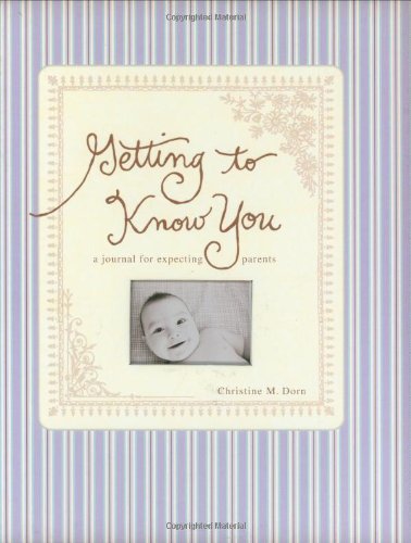 Getting To Know You: A Journal for Expecting Parents by Christine M. Dorn