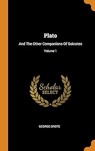 Plato: And The Other Companions Of Sokrates; Volume 1