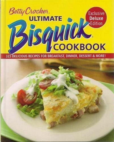 Betty Crocker Ultimate Bisquick Cookbook Exclusive Deluxe Edition 323 Delicious recipes for breakfast, dinner, dessert & more! by Betty Crocker