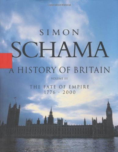 History of Britain, A - Volume III: The Fate of the Empire 1776 - 2000 (History of Britain (Talk Miramax)) by Simon Schama