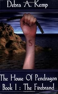 The House Of Pendragon, Book I: The Firebrand by Debra A. Kemp