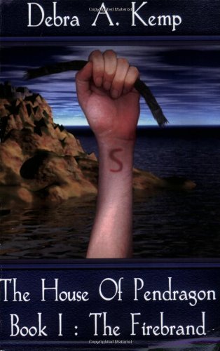 The House Of Pendragon, Book I: The Firebrand by Debra A. Kemp