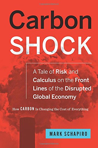 Carbon Shock: A Tale of Risk and Calculus on the Front Lines of the Disrupted Global Economy by Mark Schapiro