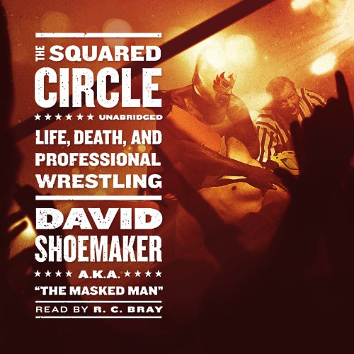 The Squared Circle: Life, Death, and Professional Wrestling by David Shoemaker