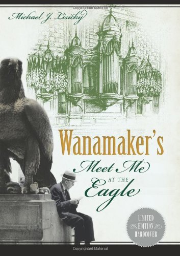 Wanamaker's:: Meet Me at the Eagle by Michael J. Lisicky