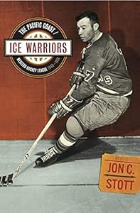 Ice Warriors: The Pacific Coast/Western Hockey League 1948-1974 by Jon C. Stott