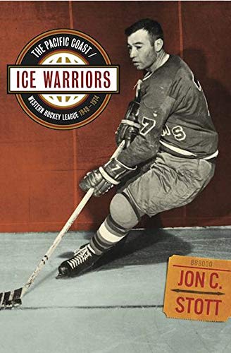 Ice Warriors: The Pacific Coast/Western Hockey League 1948-1974 by Jon C. Stott