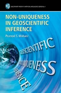 Nonuniqueness in Geoscientific Inference (Uncertainty Theory in Artificial Intelligence Series) by Pramod S. Moharir