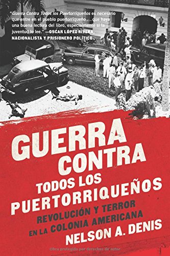 Guerra Contra Todos los Puertorriqueños: Revolución y Terror en la Colonia Americana by Nelson A Denis