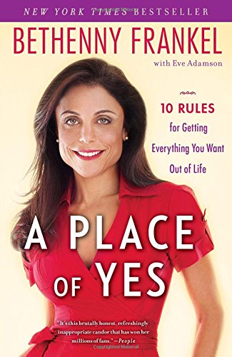 A Place of Yes: 10 Rules for Getting Everything You Want Out of Life by Bethenny Frankel