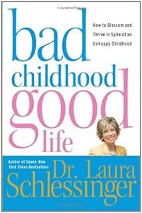 Bad Childhood---Good Life: How to Blossom and Thrive in Spite of an Unhappy Childhood