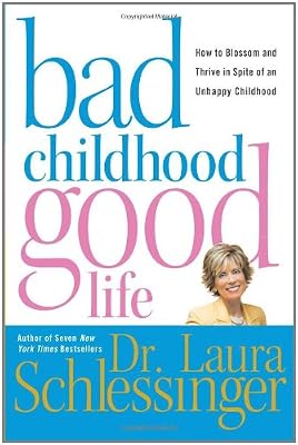 Bad Childhood---Good Life: How to Blossom and Thrive in Spite of an Unhappy Childhood