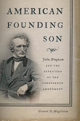 American Founding Son: John Bingham and the Invention of the Fourteenth Amendment