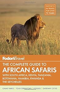 Fodor's The Complete Guide to African Safaris: with South Africa, Kenya, Tanzania, Botswana, Namibia, Rwanda &amp; the Seychelles by Fodor's