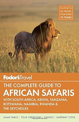 Fodor's The Complete Guide to African Safaris: with South Africa, Kenya, Tanzania, Botswana, Namibia, Rwanda &amp; the Seychelles