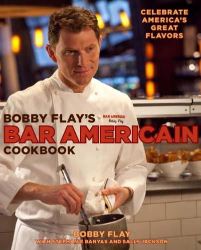 Bobby Flay's Bar Americain Cookbook: Celebrate America's Great Flavors by Bobby Flay