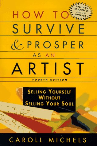How to Survive and Prosper As an Artist: Selling Yourself Without Selling Your Soul by Caroll Michels
