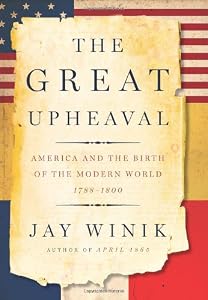 The Great Upheaval: America and the Birth of the Modern World, 1788-1800