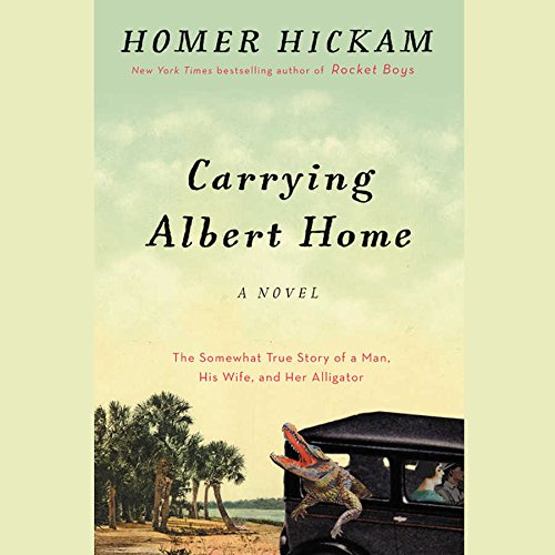 Carrying Albert Home: The Somewhat True Story of a Man, His Wife, and Her Alligator by Homer Hickam