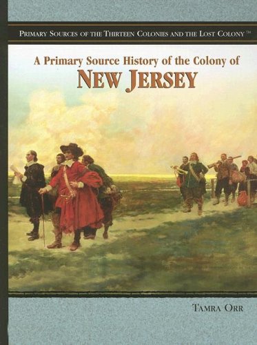 A Primary Source History of the Colony of New Jersey (Primary Sources of the Thirteen Colonies and the Lost Colony) by Tamra Orr