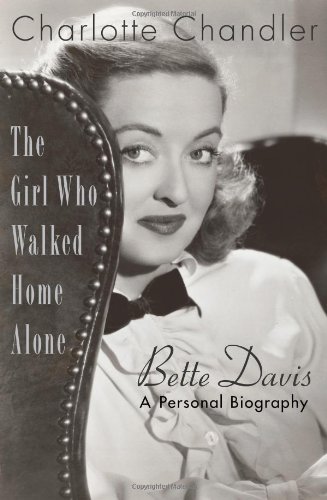 The Girl Who Walked Home Alone: Bette Davis, A Personal Biography by Charlotte Chandler
