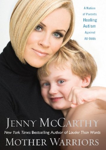 Mother Warriors: A Nation of Parents Healing Autism against All Odds by Jenny McCarthy