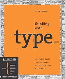 Thinking with Type, 2nd revised and expanded edition: A Critical Guide for Designers, Writers, Editors, & Students