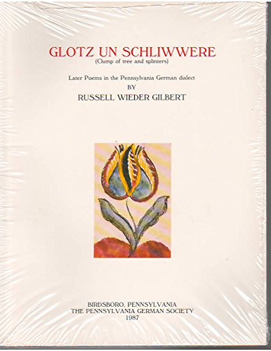Glotz un Schliwwere =: Clump of tree and splinters : later poems in the Pennsylvania German dialect (The Russell W. Gilbert series of Pennsylvania German dialect publications) by Russell Wieder Gilbert