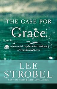 The Case for Grace: A Journalist Explores the Evidence of Transformed Lives (Case for ... Series)